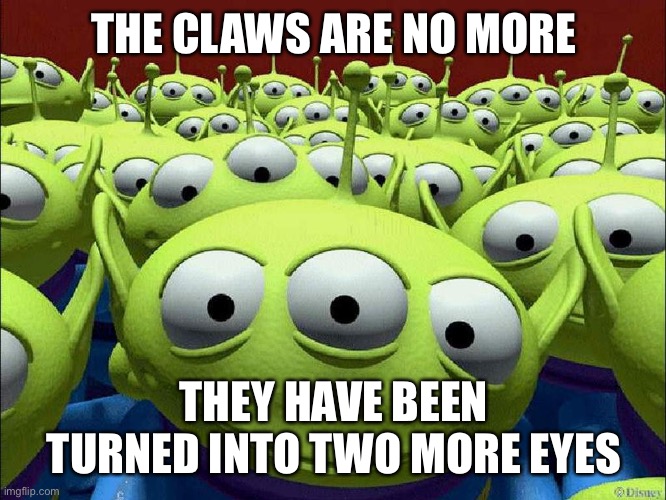 The Claw | THE CLAWS ARE NO MORE THEY HAVE BEEN TURNED INTO TWO MORE EYES | image tagged in the claw | made w/ Imgflip meme maker