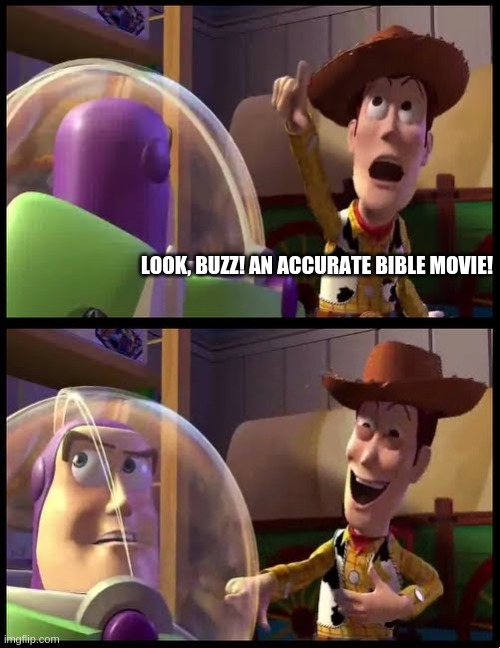 Look buzz! An Alien! | LOOK, BUZZ! AN ACCURATE BIBLE MOVIE! | image tagged in look buzz an alien | made w/ Imgflip meme maker