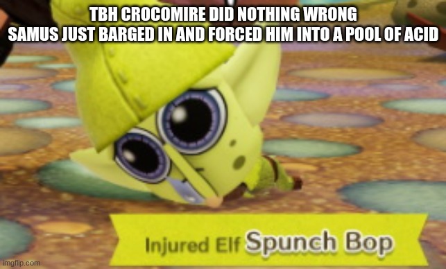 JUSTICE FOR CROCOMIRE | TBH CROCOMIRE DID NOTHING WRONG
SAMUS JUST BARGED IN AND FORCED HIM INTO A POOL OF ACID | image tagged in miitopia spunch bop | made w/ Imgflip meme maker