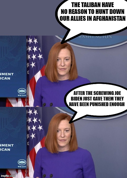 Because Red said so ! | THE TALIBAN HAVE NO REASON TO HUNT DOWN OUR ALLIES IN AFGHANISTAN; AFTER THE SCREWING JOE BIDEN JUST GAVE THEM THEY HAVE BEEN PUNISHED ENOUGH | image tagged in democrats,fascism | made w/ Imgflip meme maker