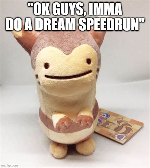 Furret puts his dream face on | "OK GUYS, IMMA DO A DREAM SPEEDRUN" | made w/ Imgflip meme maker