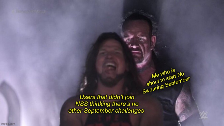 Either pretty easy or very hard | Me who is about to start No Swearing September; Users that didn’t join NSS thinking there’s no other September challenges | image tagged in aj styles undertaker | made w/ Imgflip meme maker
