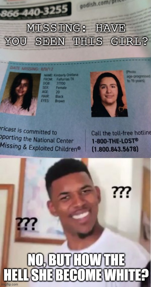 Transformation | MISSING: HAVE YOU SEEN THIS GIRL? NO, BUT HOW THE HELL SHE BECOME WHITE? | image tagged in nick young | made w/ Imgflip meme maker