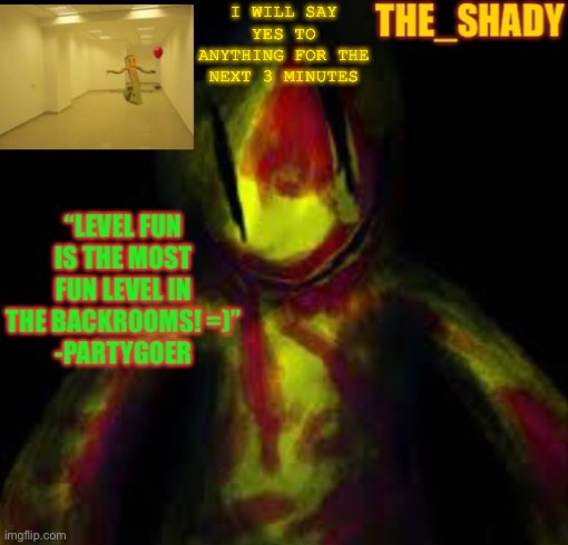 The_shady fun temp | I WILL SAY YES TO ANYTHING FOR THE NEXT 3 MINUTES | image tagged in the_shady fun temp | made w/ Imgflip meme maker