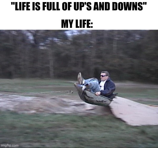 Ups And Downs Of Life Imgflip
