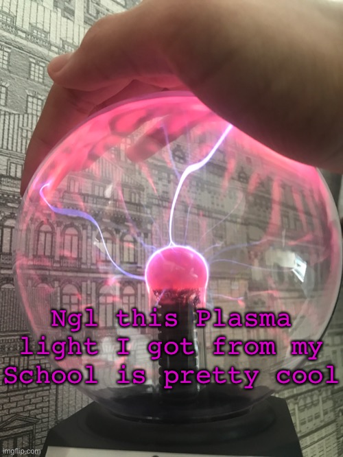 Ngl this Plasma light I got from my School is pretty cool | made w/ Imgflip meme maker