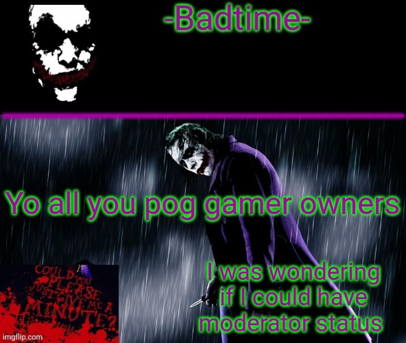 Because pog gamer | Yo all you pog gamer owners; I was wondering if I could have moderator status | image tagged in joker announcement | made w/ Imgflip meme maker