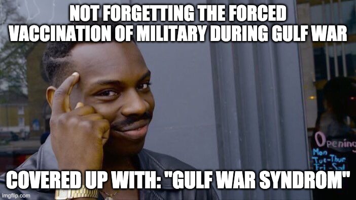 Roll Safe Think About It | NOT FORGETTING THE FORCED VACCINATION OF MILITARY DURING GULF WAR; COVERED UP WITH: "GULF WAR SYNDROM" | image tagged in memes,roll safe think about it | made w/ Imgflip meme maker