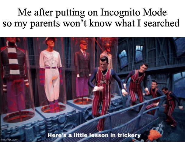HAAHHA | Me after putting on Incognito Mode so my parents won’t know what I searched | image tagged in here's a little lesson in trickery subtitles | made w/ Imgflip meme maker