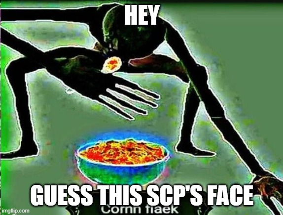 Cornm flaek | HEY; GUESS THIS SCP'S FACE | image tagged in cornm flaek | made w/ Imgflip meme maker