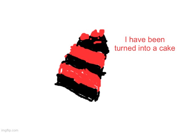 Cake boi | I have been turned into a cake | image tagged in blank white template | made w/ Imgflip meme maker