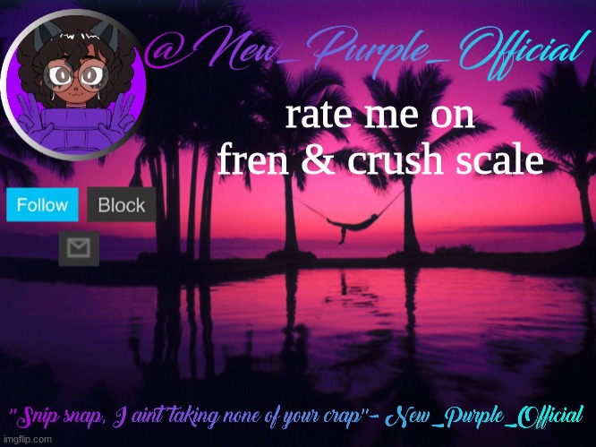Purple's announcement temp 3 | rate me on fren & crush scale | image tagged in purple's announcement temp 3 | made w/ Imgflip meme maker