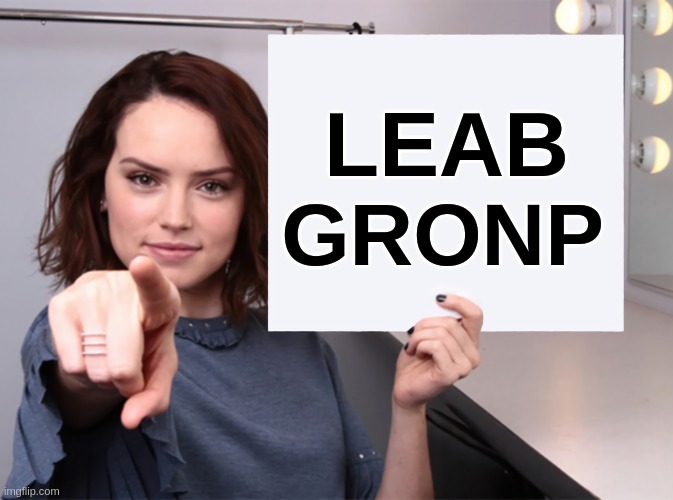 Daisy Ridley with a blank sign pointing at you (tilt corrected) | LEAB; GRONP | image tagged in daisy ridley with a blank sign pointing at you tilt corrected | made w/ Imgflip meme maker