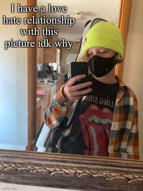 I have a love hate relationship with this picture idk why | made w/ Imgflip meme maker
