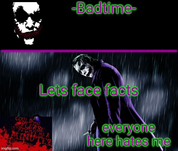 Joker announcement | Lets face facts; everyone here hates me | image tagged in joker announcement | made w/ Imgflip meme maker