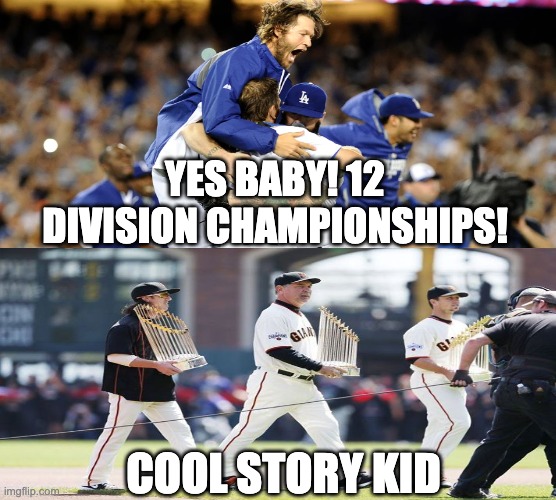 Dodgers Giants Meme |  YES BABY! 12 DIVISION CHAMPIONSHIPS! COOL STORY KID | image tagged in dodgers,giants | made w/ Imgflip meme maker