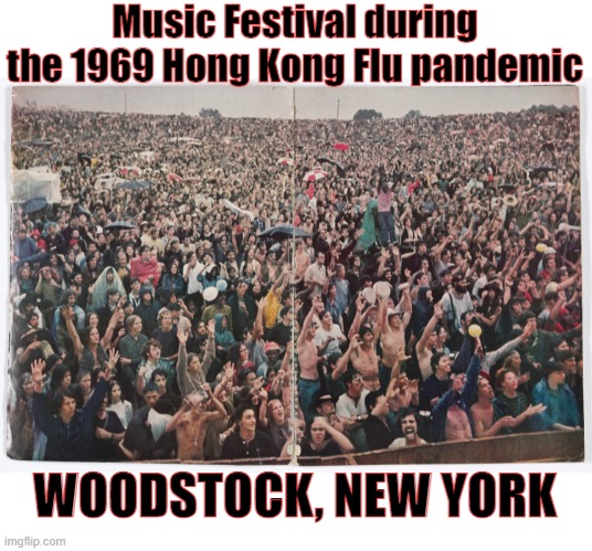 1~4 MILLION died in this pandemic.... | Music Festival during the 1969 Hong Kong Flu pandemic; WOODSTOCK, NEW YORK | image tagged in no masks | made w/ Imgflip meme maker