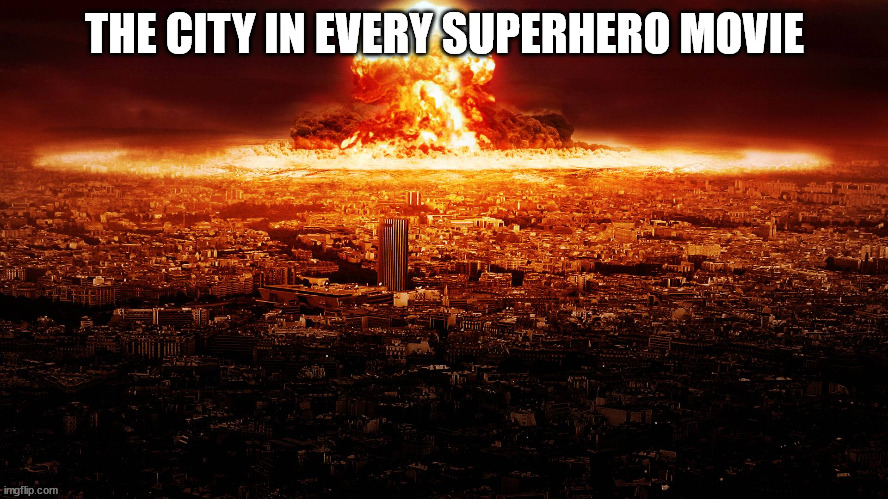 The city in every superheroes movie | THE CITY IN EVERY SUPERHERO MOVIE | image tagged in massive nuclear explosion destroying city | made w/ Imgflip meme maker