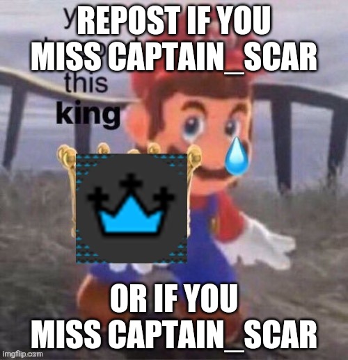 Mario You dropped this king blue crown | REPOST IF YOU MISS CAPTAIN_SCAR; OR IF YOU MISS CAPTAIN_SCAR | image tagged in mario you dropped this king blue crown | made w/ Imgflip meme maker