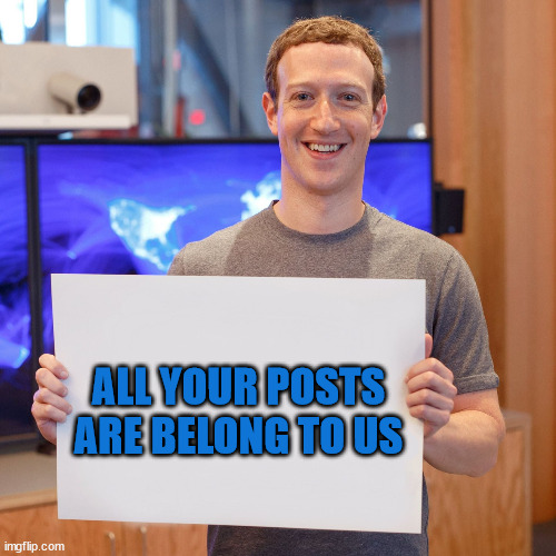 All Your Posts Are Belong To Us | ALL YOUR POSTS ARE BELONG TO US | image tagged in mark zuckerberg blank sign | made w/ Imgflip meme maker