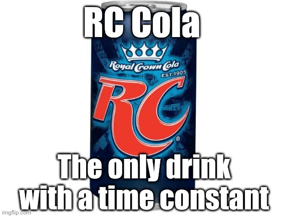 t = RC | RC Cola; The only drink with a time constant | image tagged in fun,electrical,engineering,superdork | made w/ Imgflip meme maker