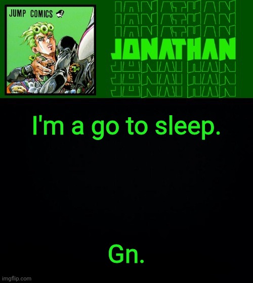 I'm a go to sleep. Gn. | image tagged in gionata | made w/ Imgflip meme maker