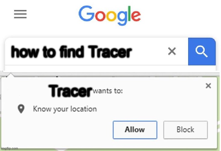Wants to know your location | how to find Tracer; Tracer | image tagged in wants to know your location | made w/ Imgflip meme maker