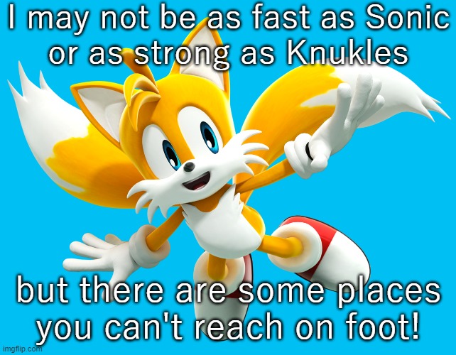 Everyone has something special. | I may not be as fast as Sonic
or as strong as Knukles; but there are some places you can't reach on foot! | image tagged in tails is flying,equality,gift | made w/ Imgflip meme maker