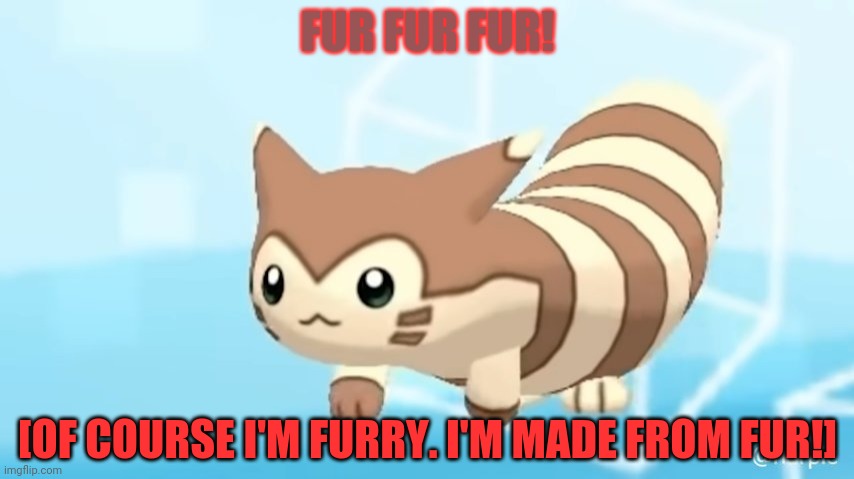 Furret Walcc | FUR FUR FUR! [OF COURSE I'M FURRY. I'M MADE FROM FUR!] | image tagged in furret walcc | made w/ Imgflip meme maker