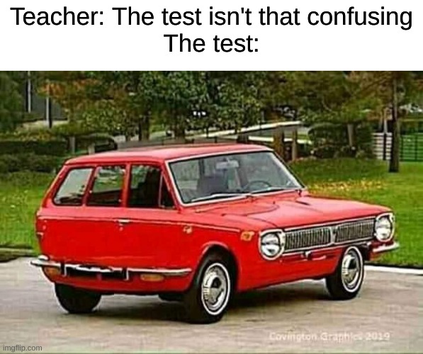 Teacher: The test isn't that confusing
The test: | made w/ Imgflip meme maker