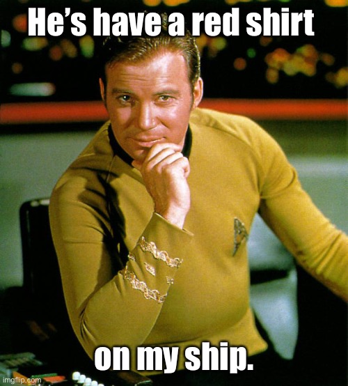 Captain Kirk The Thinker | He’s have a red shirt on my ship. | image tagged in captain kirk the thinker | made w/ Imgflip meme maker