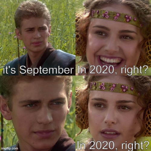 2021 September?!?! | it's September; In 2020, right? In 2020, right? | image tagged in anakin padme 4 panel | made w/ Imgflip meme maker