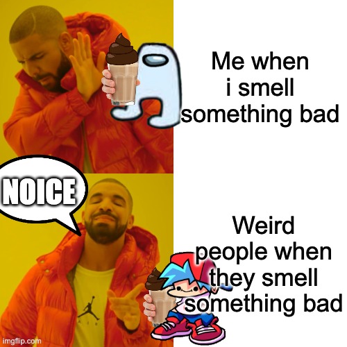 Drake Hotline Bling |  Me when i smell something bad; NOICE; Weird people when they smell something bad | image tagged in memes,drake hotline bling | made w/ Imgflip meme maker