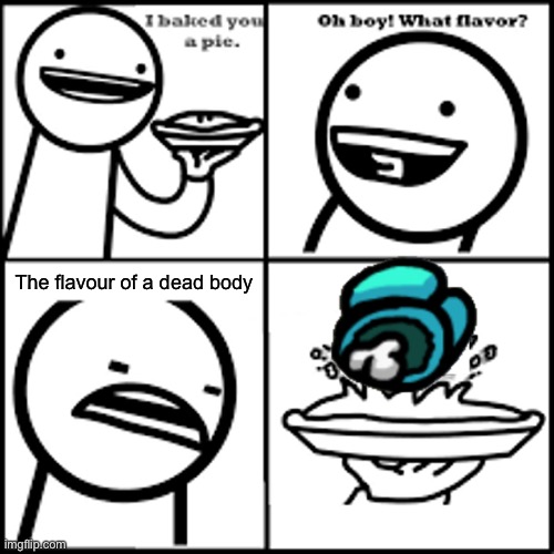 X-flavored Pie asdfmovie | The flavour of a dead body | image tagged in x-flavored pie asdfmovie | made w/ Imgflip meme maker