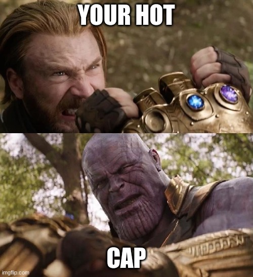 Avengers Infinity War Cap vs Thanos | YOUR HOT CAP | image tagged in avengers infinity war cap vs thanos | made w/ Imgflip meme maker