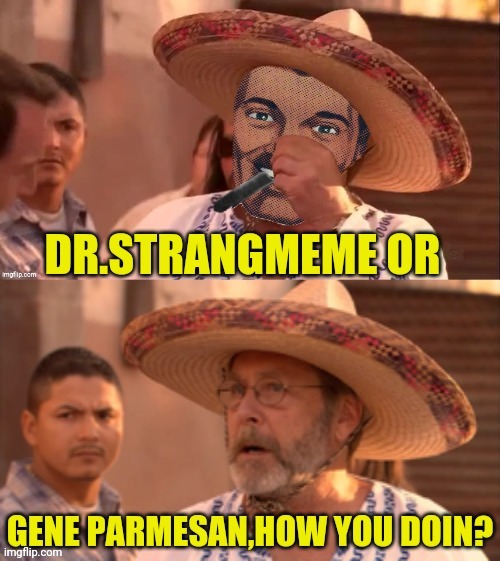 Dr.Strangmeme or.... | image tagged in gene parmesan,arrested development,drstrangmeme | made w/ Imgflip meme maker