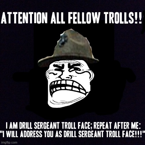 "You will address me as "Drill Sergeant Troll Face" - Drill Sergeant Troll Face, 2021 | image tagged in memes,blank template,troll face,drill sergeant,savage memes,funny | made w/ Imgflip meme maker