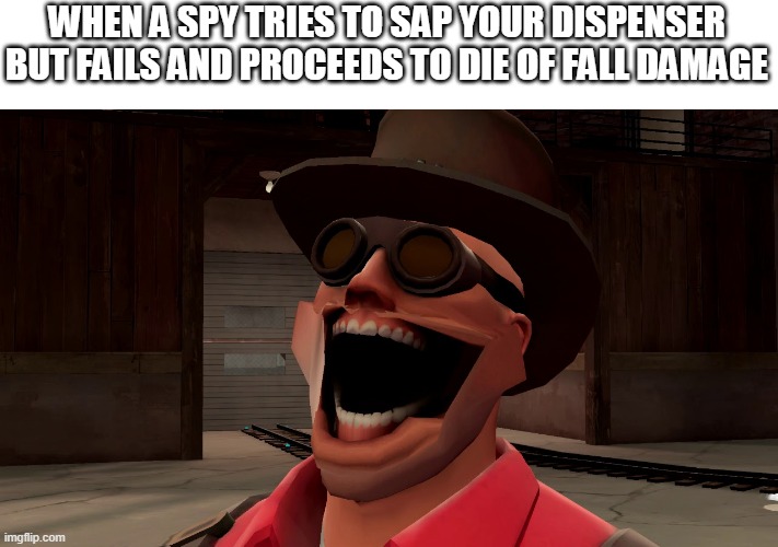 Engie Laughing | WHEN A SPY TRIES TO SAP YOUR DISPENSER BUT FAILS AND PROCEEDS TO DIE OF FALL DAMAGE | image tagged in engie laughing | made w/ Imgflip meme maker