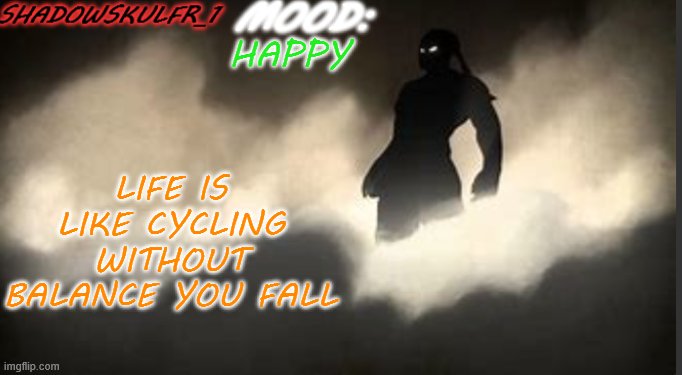 ShadowSkulFR_1 template | HAPPY; LIFE IS LIKE CYCLING WITHOUT BALANCE YOU FALL | image tagged in shadowskulfr_1 template | made w/ Imgflip meme maker