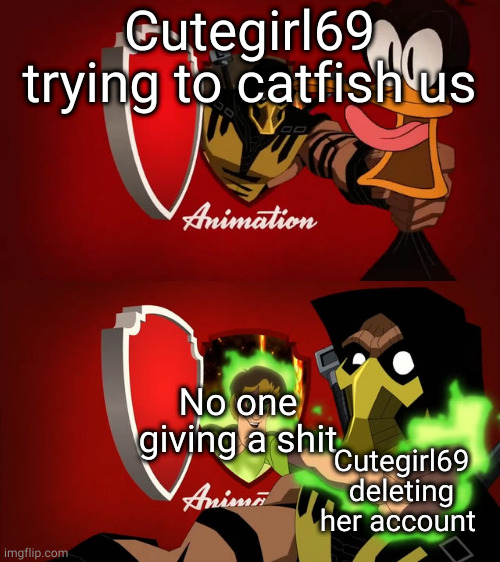 Cutegirl69 trying to catfish us; No one giving a shit; Cutegirl69 deleting her account | made w/ Imgflip meme maker