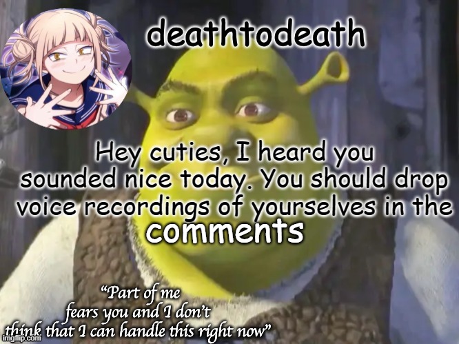 death2death template | Hey cuties, I heard you sounded nice today. You should drop voice recordings of yourselves in the; comments | image tagged in death2death template | made w/ Imgflip meme maker