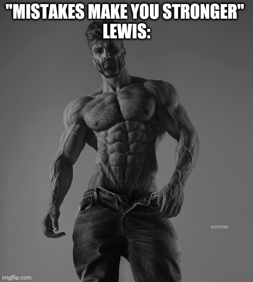 giga chad | "MISTAKES MAKE YOU STRONGER" 
LEWIS: | image tagged in get it | made w/ Imgflip meme maker