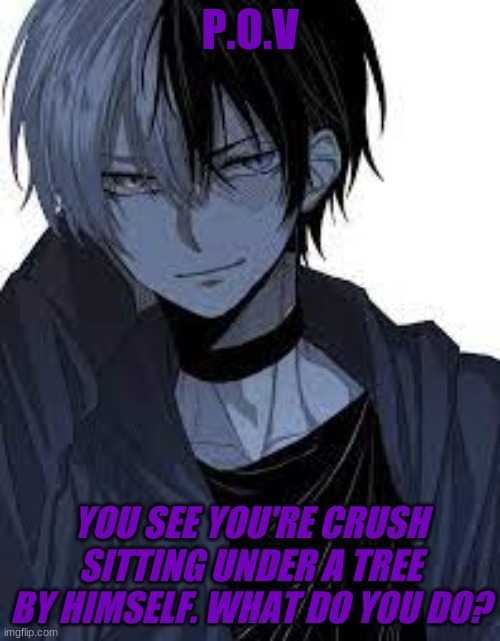 This is Hikaru | P.O.V; YOU SEE YOU'RE CRUSH SITTING UNDER A TREE BY HIMSELF. WHAT DO YOU DO? | made w/ Imgflip meme maker