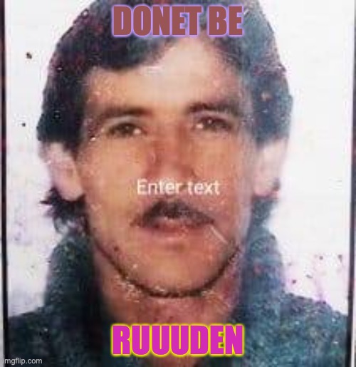 GANEY | DONET BE; RUUUDEN | image tagged in ruud,ruuden,ganeny,indaina,india | made w/ Imgflip meme maker
