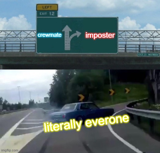 Left Exit 12 Off Ramp Meme | crewmate; imposter; literally everone | image tagged in memes,left exit 12 off ramp | made w/ Imgflip meme maker