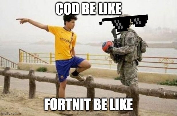 cod | COD BE LIKE; FORTNIT BE LIKE | image tagged in memes,fifa e call of duty | made w/ Imgflip meme maker