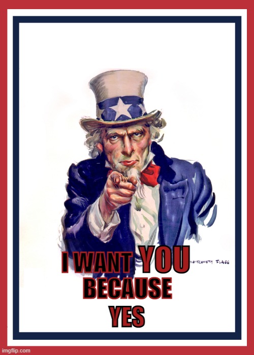 Uncle Sam: I Want You (Revised) | BECAUSE; YES | image tagged in uncle sam i want you revised | made w/ Imgflip meme maker
