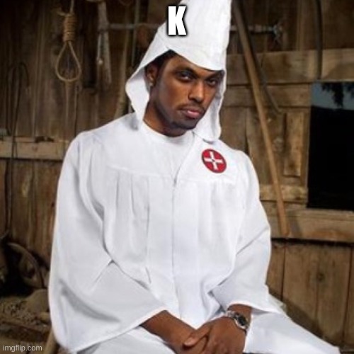 black kkk | K | image tagged in black kkk | made w/ Imgflip meme maker