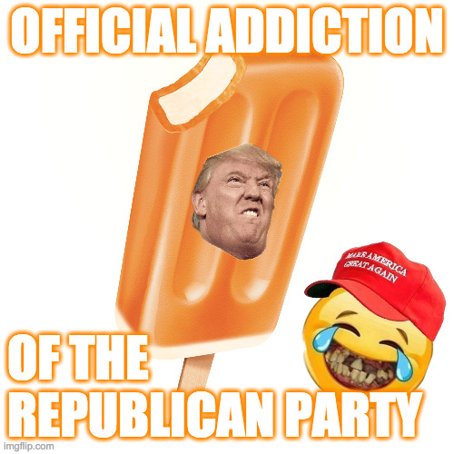 Private citizen Creamsicle. | OFFICIAL ADDICTION; OF THE
REPUBLICAN PARTY | image tagged in memes,creamsicle trump,addiction,so you have chosen death | made w/ Imgflip meme maker