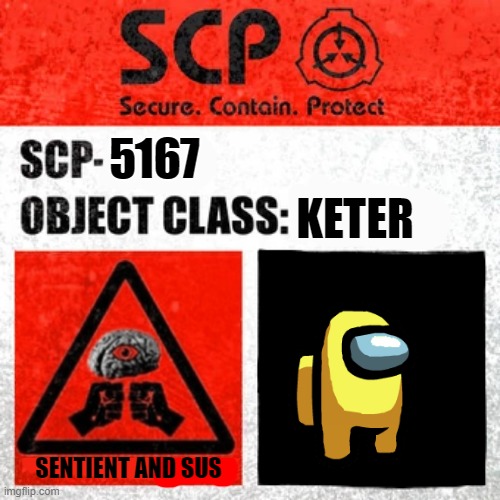 SCP Label Template: Keter |  5167; KETER; SENTIENT AND SUS | image tagged in among us,memes,scp | made w/ Imgflip meme maker